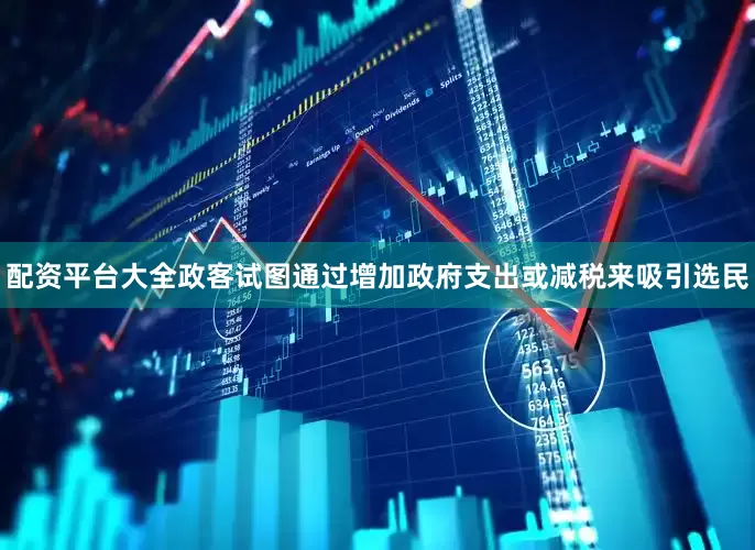 配资平台大全政客试图通过增加政府支出或减税来吸引选民