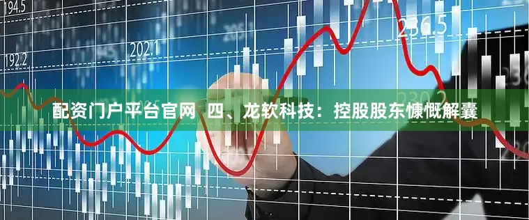 配资门户平台官网  四、龙软科技：控股股东慷慨解囊