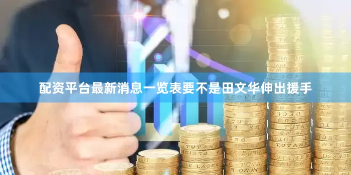 配资平台最新消息一览表要不是田文华伸出援手