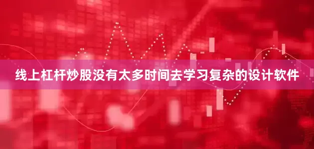 线上杠杆炒股没有太多时间去学习复杂的设计软件