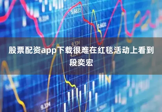 股票配资app下载很难在红毯活动上看到段奕宏
