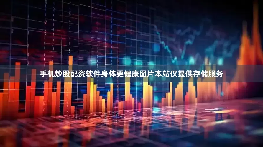 手机炒股配资软件身体更健康图片本站仅提供存储服务
