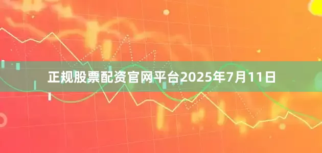 正规股票配资官网平台2025年7月11日