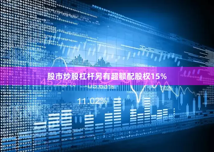 股市炒股杠杆另有超额配股权15%